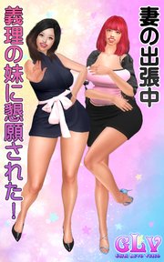妻の出張中 義理の妹に懇願された！