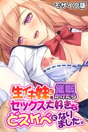 生イキ妹に催眠かけたらセックス大好きなどスケベになりました。 モザイク版