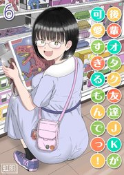 後輩オタク友達JKが可愛すぎるもんでっ！ 6巻