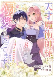 天才魔術師様に一途に溺愛されて困ってます～「推し」が結婚相手なんて、解釈違いです！～ 8巻