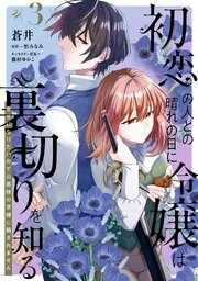 初恋の人との晴れの日に令嬢は裏切りを知る (3)　幸せになりたいので公爵様の求婚に騙されません