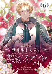 執着系主人公の契約フィアンセです 6