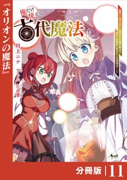 俺だけ使える古代魔法～基礎すら使えないと追放された俺の魔法は、実は1万年前に失われた伝説魔法でした～【分冊版】（ノヴァコミックス）11
