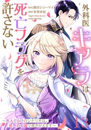 【単話版】外科医キアラは死亡フラグを許さない ～死人だらけのシナリオは、前世の知識で書きかえます～ 第13話
