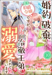 婚約破棄された貧乏伯爵令嬢ですが、憧れの冷徹王弟に溺愛されています コミック版 （分冊版） 【第10話】