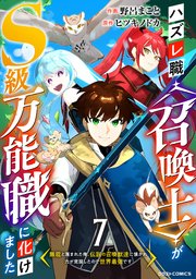 ハズレ職〈召喚士〉がS級万能職に化けました～無能と蔑まれた俺、伝説の召喚獣達に懐かれ力が覚醒したので世界最強です～【分冊版】7巻