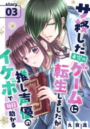 サ終した未完のゲームに転生しましたが推し声優のイケボで毎日助かる［1話売り］ story03