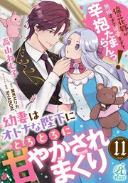 幼妻はオトナな陛下にとろとろに甘やかされまくり　俺の花嫁が無垢すぎて可愛すぎて辛抱たまらんっ！【第11話】