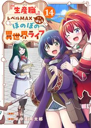 『生産職』レベルMAXから始まるほのぼの異世界ライフ『生産職』レベルMAXから始まるほのぼの異世界ライフ 14巻