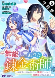 無能と言われた錬金術師～家を追い出されましたが、凄腕だとバレて侯爵様に拾われました～（コミック） 分冊版 5巻