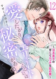 愛したがりエリートくんには秘密がある。～沼系男子の甘くてエッチな恋の罠～ 12巻