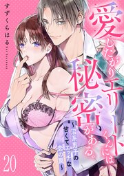 愛したがりエリートくんには秘密がある。～沼系男子の甘くてエッチな恋の罠～ 20巻
