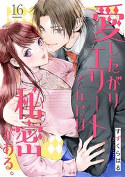 愛したがりエリートくんには秘密がある。 16巻