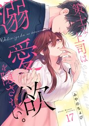 策士な上司は溺愛欲を隠さない。 17巻