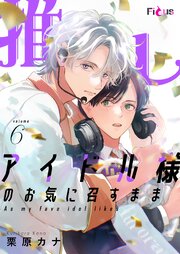 推しアイドル様のお気に召すまま 6巻