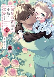 溺愛御曹司は小鳥に求愛する 2巻