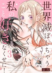 世界滅ぼしちゃうくらい私のこと好きなくせに！ 3巻