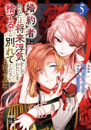 婚約者に「あなたは将来浮気をしてわたしを捨てるから別れてください」と言ってみた【電子単行本】 5巻