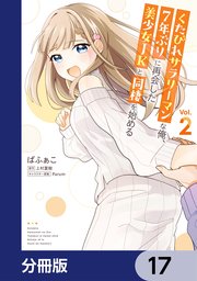 くたびれサラリーマンな俺、7年ぶりに再会した美少女JKと同棲を始める【分冊版】 17