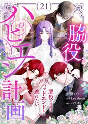 脇役ハピエン計画～悪役の従姉はバッドエンドから逃れたい～(フルカラー) 21巻