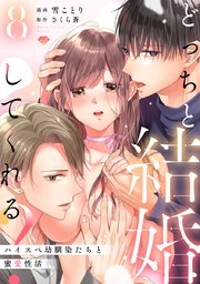 【ラブチーク】どっちと結婚してくれる？～ハイスペ幼馴染たちと蜜愛性活～ act.8