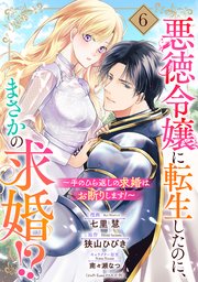 悪徳令嬢に転生したのに、まさかの求婚!?～手のひら返しの求婚はお断りします！～【単話売】 6話