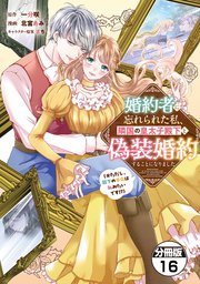 婚約者に忘れられた私、隣国の皇太子殿下と偽装婚約することになりました（※ただし、殿下の本命は私みたいです！？） 分冊版