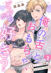 俺の舌とおもちゃ、どっちが好き？～ドSなライバル同期と極上ラブグッズSEX 2巻