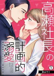 高瀬社長の計画的溺愛～婚約破棄されたOL、拾われる～