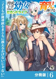 育成上手な冒険者、幼女を拾い、セカンドライフを育児に捧げる【分冊版】（ノヴァコミックス）6