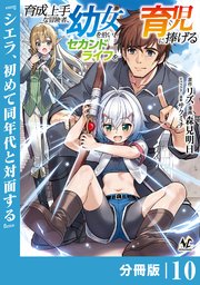 育成上手な冒険者、幼女を拾い、セカンドライフを育児に捧げる【分冊版】（ノヴァコミックス）10