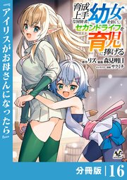 育成上手な冒険者、幼女を拾い、セカンドライフを育児に捧げる【分冊版】（ノヴァコミックス）16