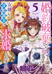 婚約破棄で幸せを諦めた私ですが、 女嫌いの次期国王に求婚されました