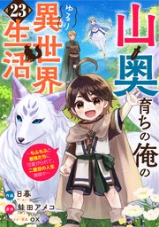 山奥育ちの俺のゆるり異世界生活～もふもふと最強たちに可愛がられて、二度目の人生満喫中～【分冊版】23巻