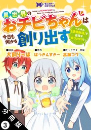 異世界のおチビちゃんは今日も何かを創り出す ～スキル【想像創造】で目指せ成り上がり！～（コミック） 分冊版 3巻