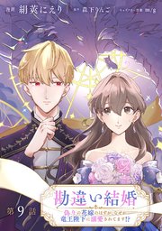 勘違い結婚 偽りの花嫁のはずが、なぜか竜王陛下に溺愛されてます！？【単話版】 第9話
