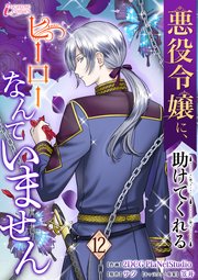 悪役令嬢に、助けてくれるヒーローなんていません 12