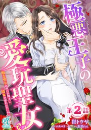 極悪王子の愛玩聖女 脱走聖女は呪われ殿下に処女を奪われたい！？【第2話】