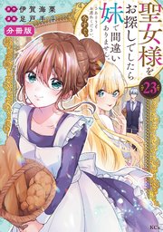 聖女様をお探しでしたら妹で間違いありません。さあどうぞお連れください、今すぐ。分冊版（23）