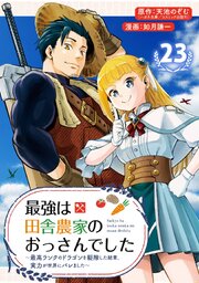 最強は田舎農家のおっさんでした～最高ランクのドラゴンを駆除した結果、実力が世界にバレました～【分冊版】 23巻