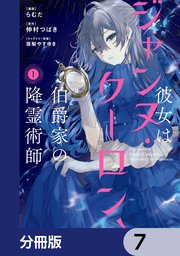 彼女はジャンヌ・クーロン、伯爵家の降霊術師【分冊版】 7