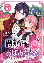 悪役令嬢、転生前はおばあちゃん～若王子との恋は難儀です～ 【分冊版】 10