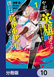 やがて英雄になる最強主人公に転生したけど、僕には荷が重かったようです【分冊版】 10