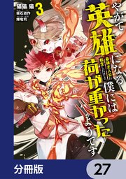 やがて英雄になる最強主人公に転生したけど、僕には荷が重かったようです【分冊版】　27