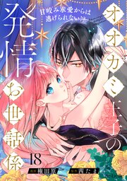オオカミ王子の発情お世話係～甘咬み求愛からは逃げられない!?～ 18巻