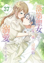 落第聖女なのに聖女が嫌いな辺境伯に溺愛されてます【タテヨミ】 37話