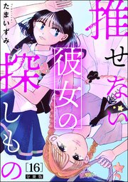 推せない彼女の探しもの（分冊版） 【第16話】