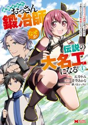 追放されたおっさん鍛冶師、なぜか伝説の大名工になる～昔おもちゃの武器を造ってあげた子供たちが全員英雄になっていた～（コミック）