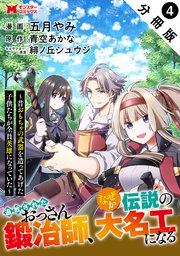 追放されたおっさん鍛冶師、なぜか伝説の大名工になる～昔おもちゃの武器を造ってあげた子供たちが全員英雄になっていた～（コミック） 分冊版 4巻