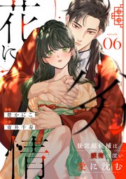 花に劣情 ～後宮妃候補は護衛の深い愛に沈む～ 6巻